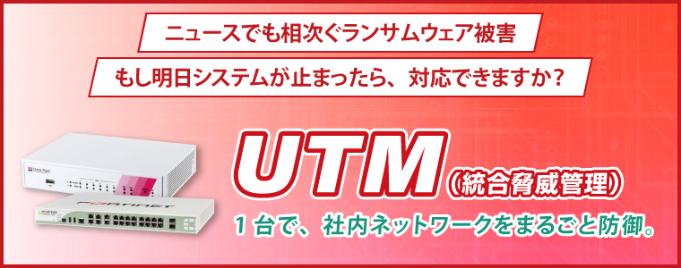 UTM（統合脅威管理）1台で、社内ネットワークをまるごと防御。